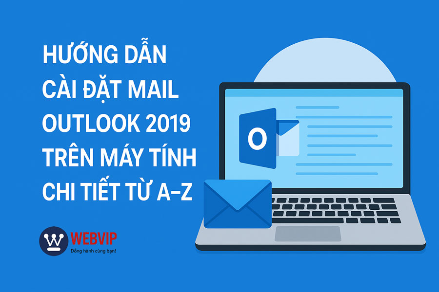 Hướng dẫn cài đặt mail Outlook 2019 trên máy tính chi tiết từ A–Z